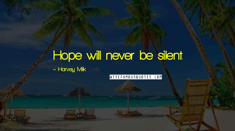 Harvey Milk Quotes: Hope will never be silent.