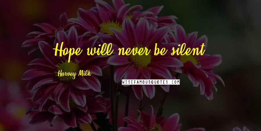 Harvey Milk Quotes: Hope will never be silent.