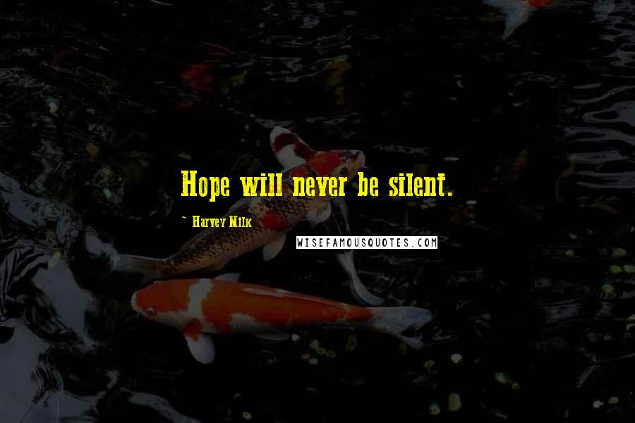 Harvey Milk Quotes: Hope will never be silent.