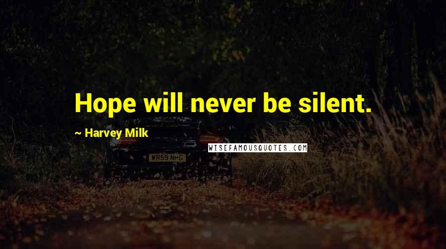 Harvey Milk Quotes: Hope will never be silent.