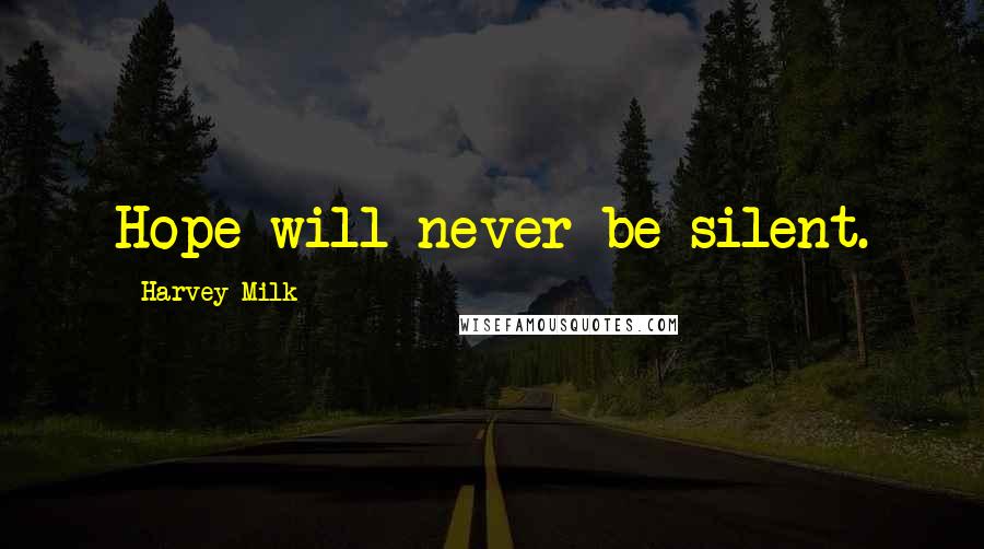 Harvey Milk Quotes: Hope will never be silent.