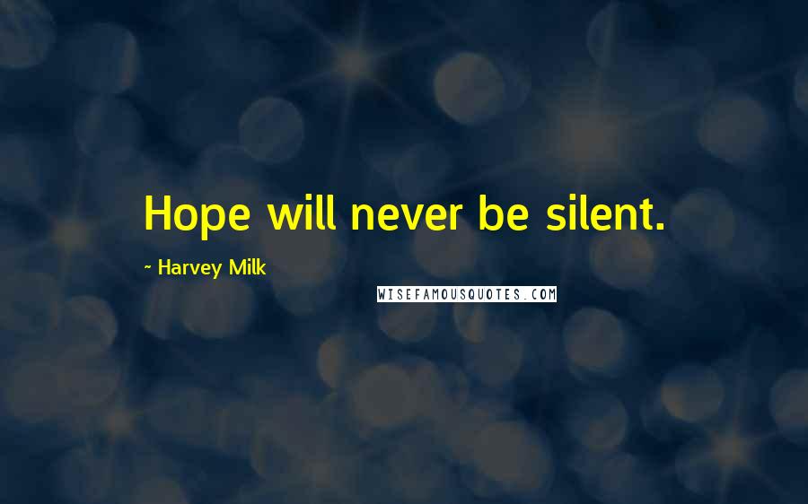 Harvey Milk Quotes: Hope will never be silent.