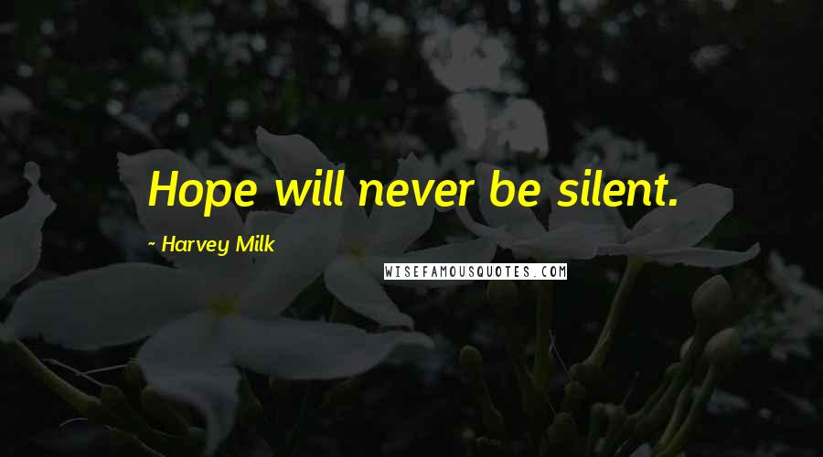 Harvey Milk Quotes: Hope will never be silent.