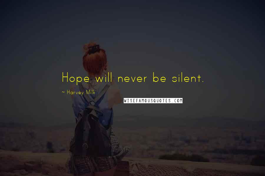 Harvey Milk Quotes: Hope will never be silent.