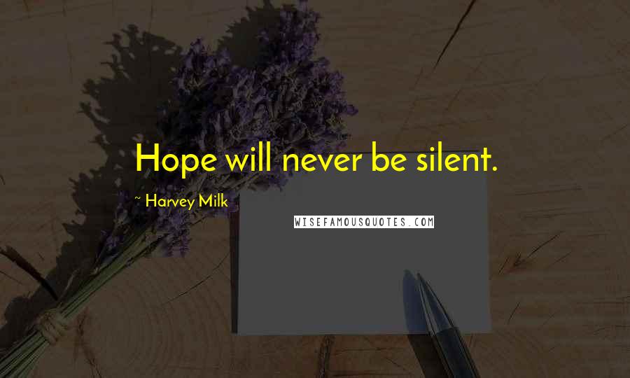 Harvey Milk Quotes: Hope will never be silent.