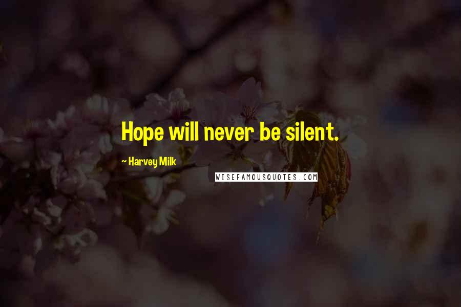 Harvey Milk Quotes: Hope will never be silent.