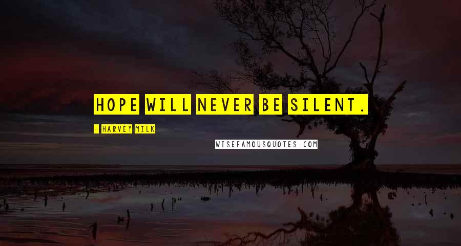 Harvey Milk Quotes: Hope will never be silent.