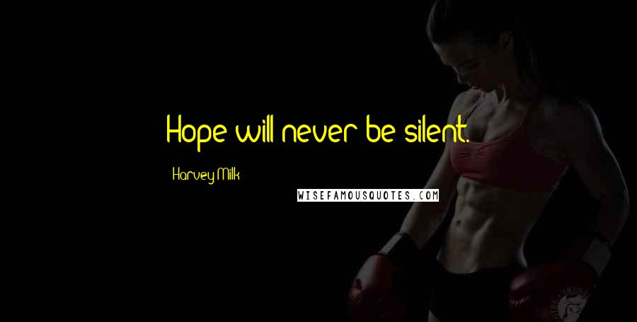 Harvey Milk Quotes: Hope will never be silent.