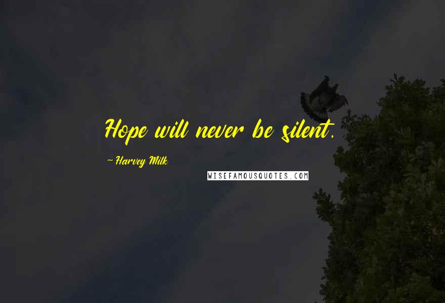 Harvey Milk Quotes: Hope will never be silent.