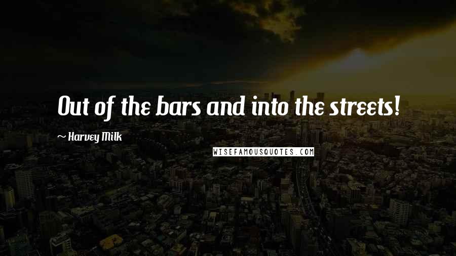 Harvey Milk Quotes: Out of the bars and into the streets!