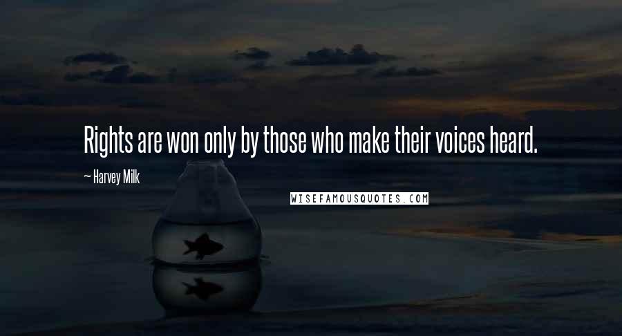 Harvey Milk Quotes: Rights are won only by those who make their voices heard.