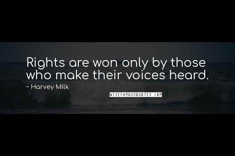 Harvey Milk Quotes: Rights are won only by those who make their voices heard.