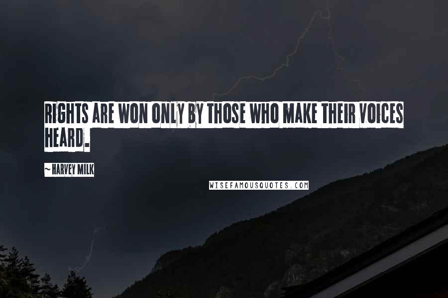 Harvey Milk Quotes: Rights are won only by those who make their voices heard.