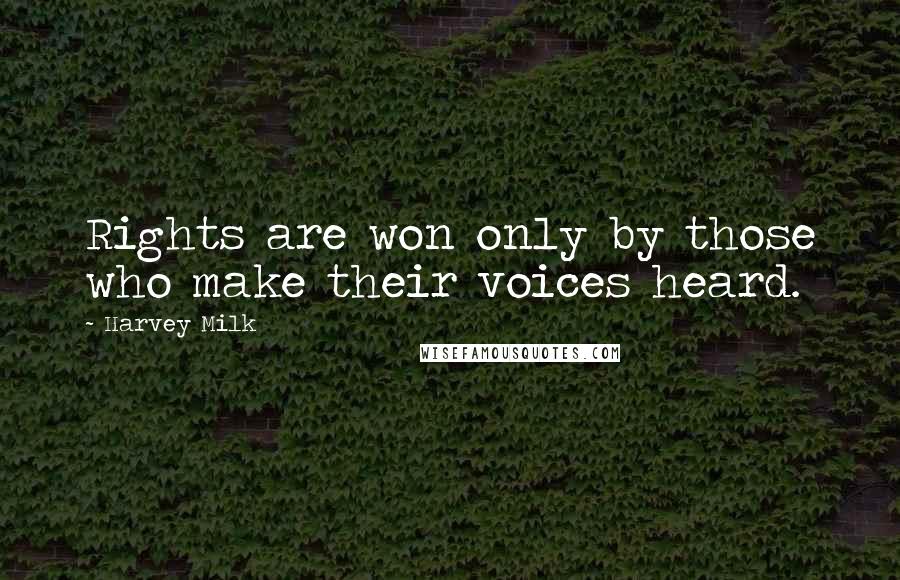 Harvey Milk Quotes: Rights are won only by those who make their voices heard.