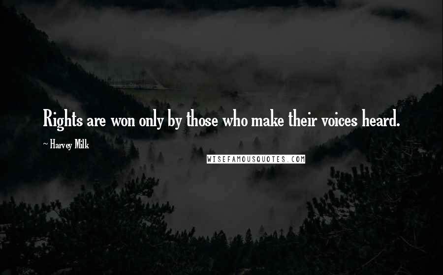 Harvey Milk Quotes: Rights are won only by those who make their voices heard.