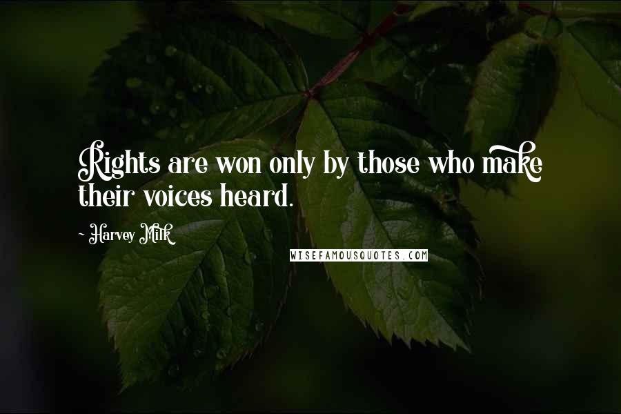 Harvey Milk Quotes: Rights are won only by those who make their voices heard.