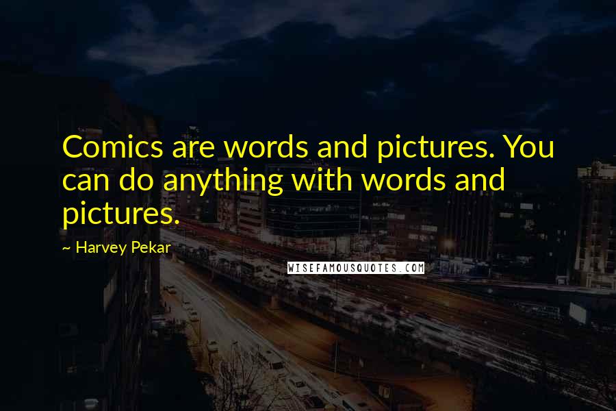 Harvey Pekar Quotes: Comics are words and pictures. You can do anything with words and pictures.