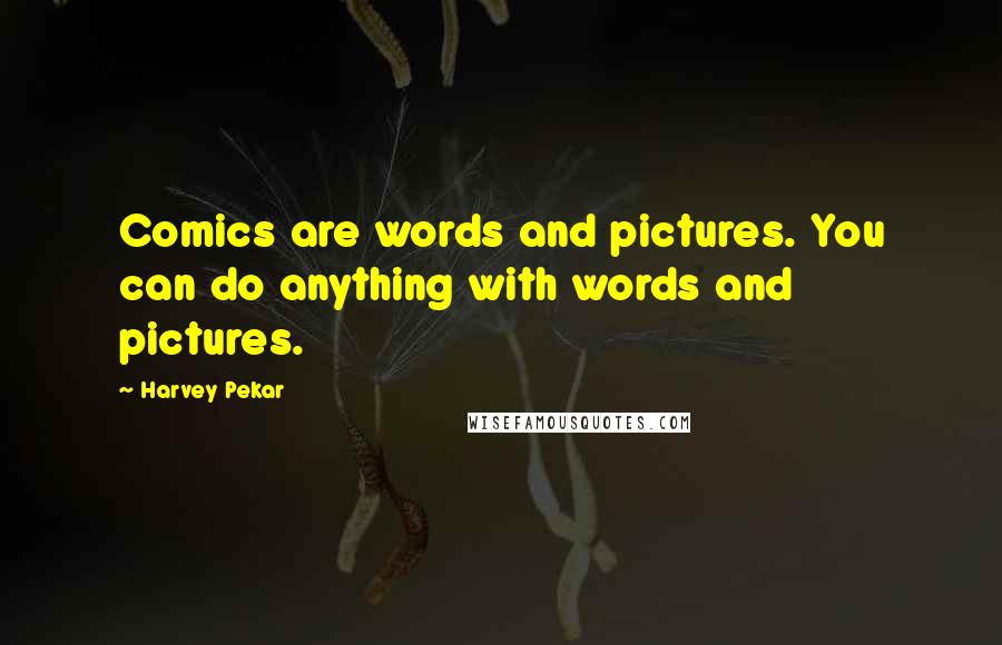 Harvey Pekar Quotes: Comics are words and pictures. You can do anything with words and pictures.