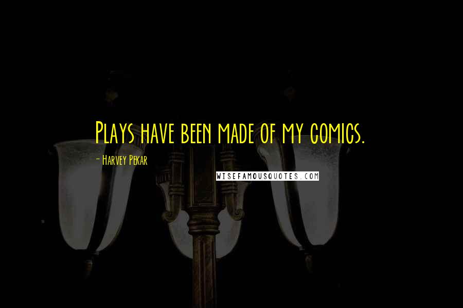 Harvey Pekar Quotes: Plays have been made of my comics.