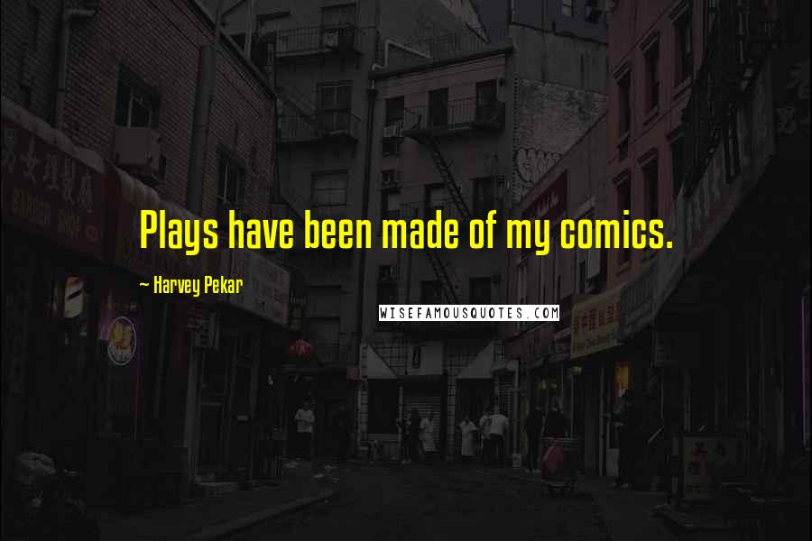Harvey Pekar Quotes: Plays have been made of my comics.