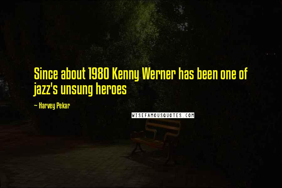 Harvey Pekar Quotes: Since about 1980 Kenny Werner has been one of jazz's unsung heroes