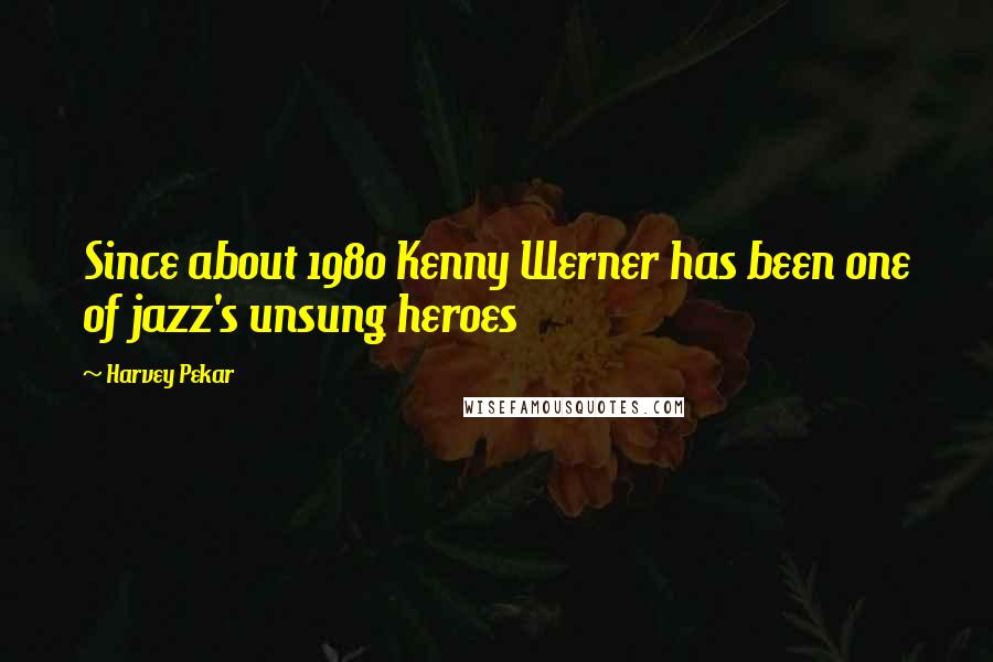 Harvey Pekar Quotes: Since about 1980 Kenny Werner has been one of jazz's unsung heroes