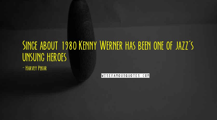 Harvey Pekar Quotes: Since about 1980 Kenny Werner has been one of jazz's unsung heroes