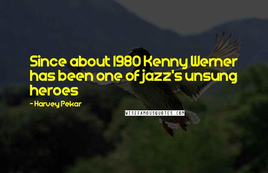Harvey Pekar Quotes: Since about 1980 Kenny Werner has been one of jazz's unsung heroes