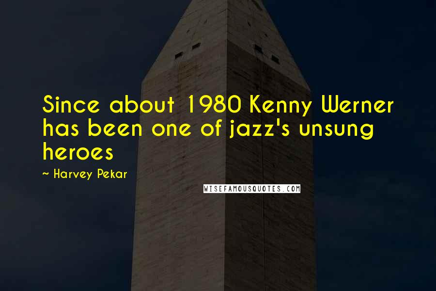 Harvey Pekar Quotes: Since about 1980 Kenny Werner has been one of jazz's unsung heroes