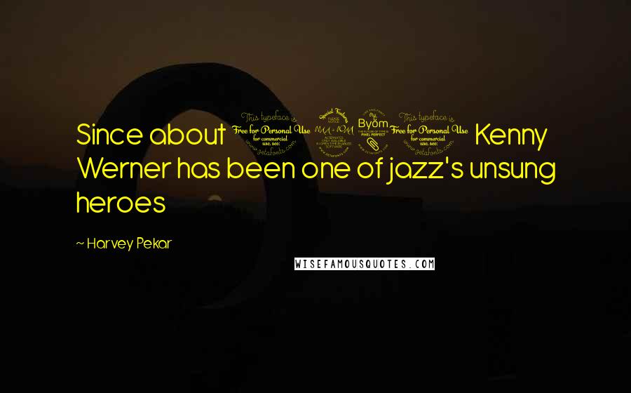 Harvey Pekar Quotes: Since about 1980 Kenny Werner has been one of jazz's unsung heroes