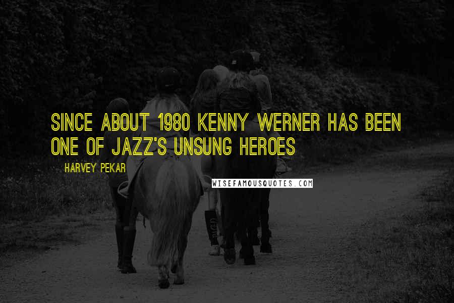 Harvey Pekar Quotes: Since about 1980 Kenny Werner has been one of jazz's unsung heroes