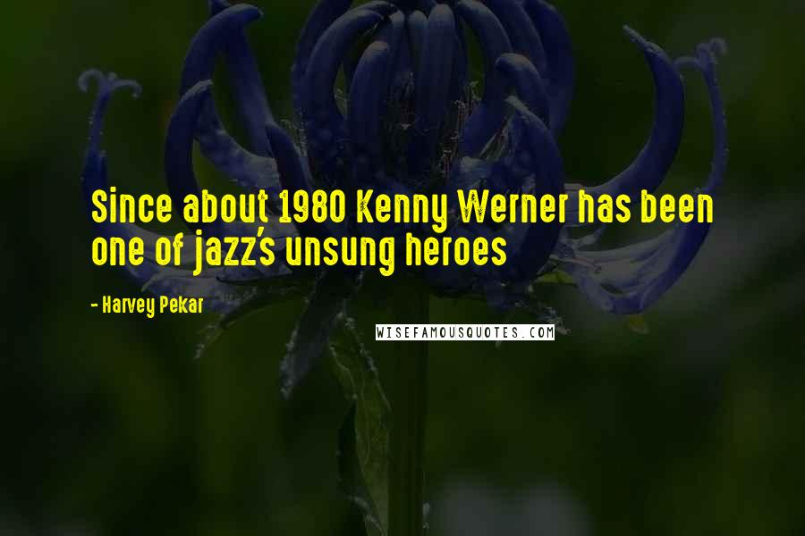 Harvey Pekar Quotes: Since about 1980 Kenny Werner has been one of jazz's unsung heroes