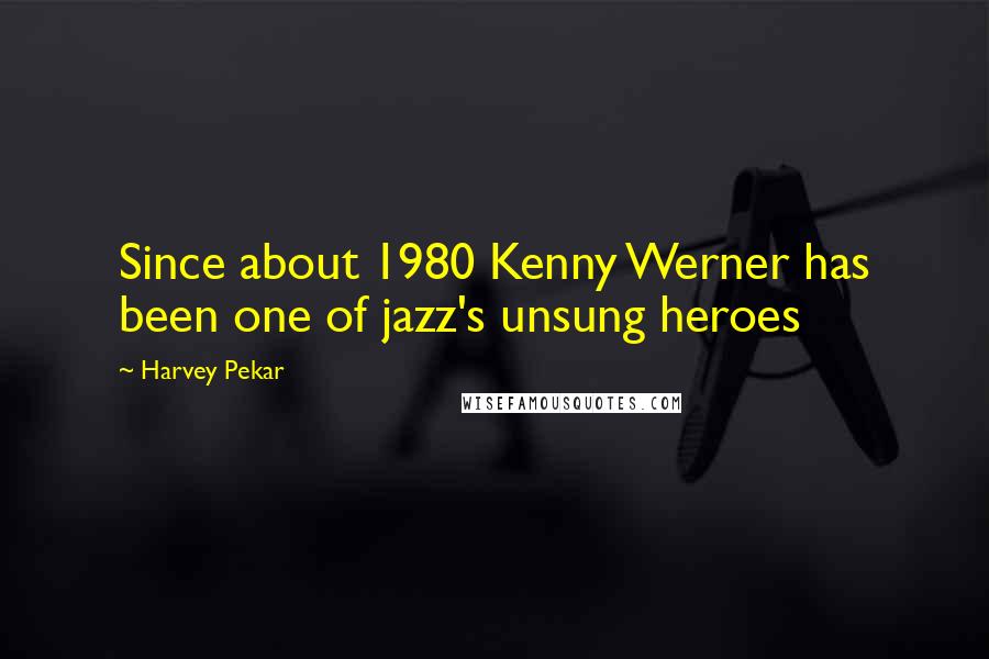 Harvey Pekar Quotes: Since about 1980 Kenny Werner has been one of jazz's unsung heroes