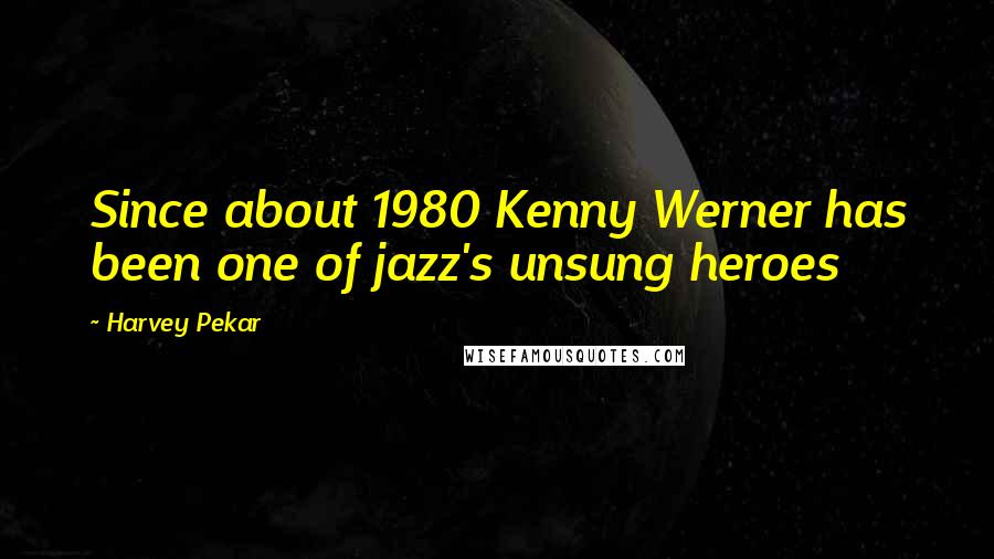 Harvey Pekar Quotes: Since about 1980 Kenny Werner has been one of jazz's unsung heroes