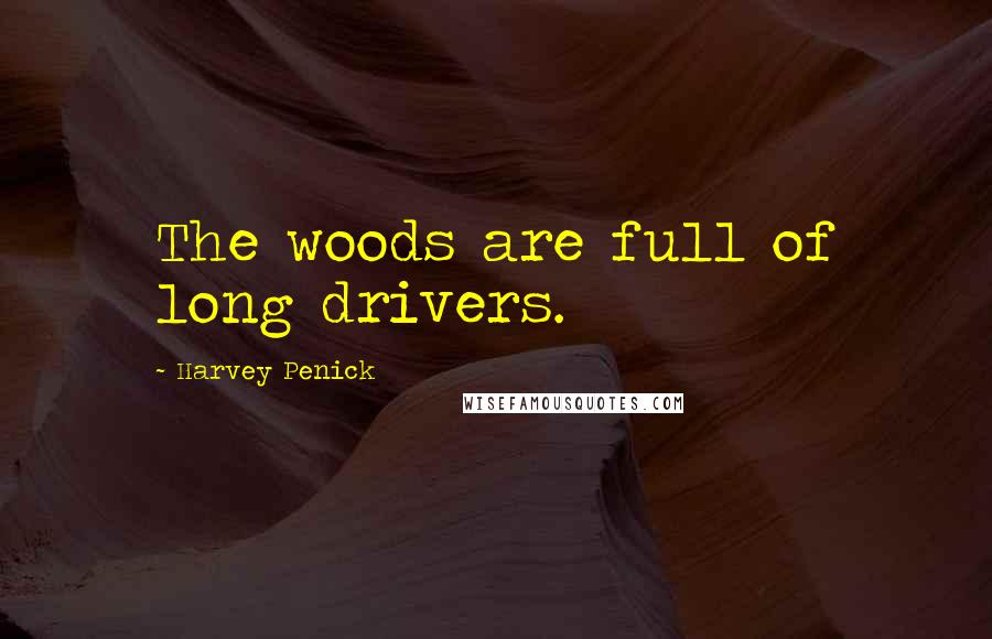 Harvey Penick Quotes: The woods are full of long drivers.