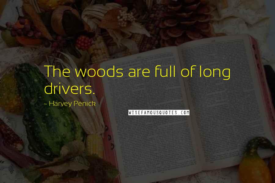 Harvey Penick Quotes: The woods are full of long drivers.