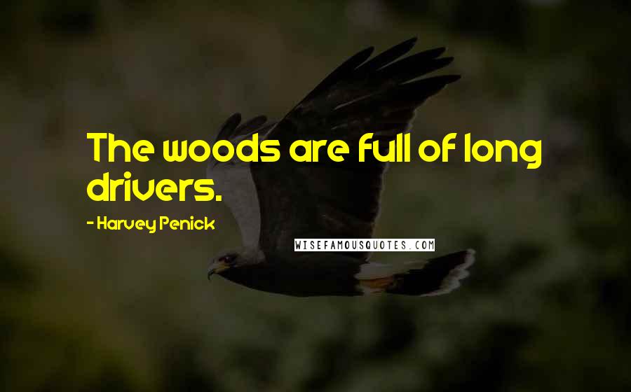 Harvey Penick Quotes: The woods are full of long drivers.