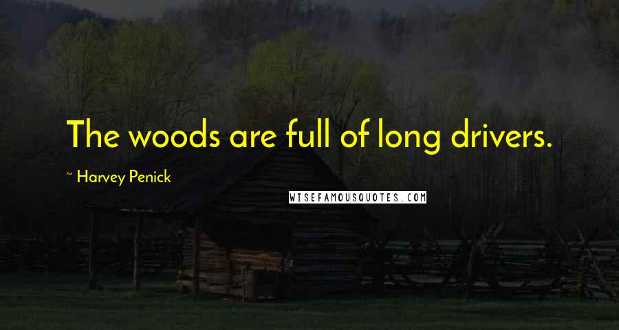 Harvey Penick Quotes: The woods are full of long drivers.