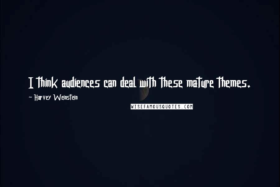 Harvey Weinstein Quotes: I think audiences can deal with these mature themes.