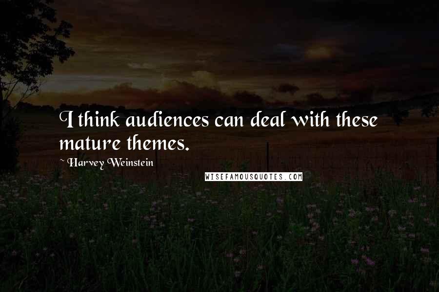 Harvey Weinstein Quotes: I think audiences can deal with these mature themes.