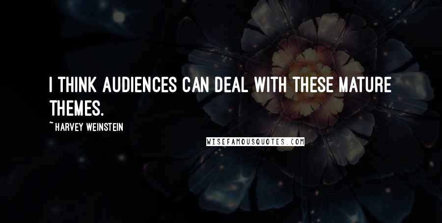 Harvey Weinstein Quotes: I think audiences can deal with these mature themes.