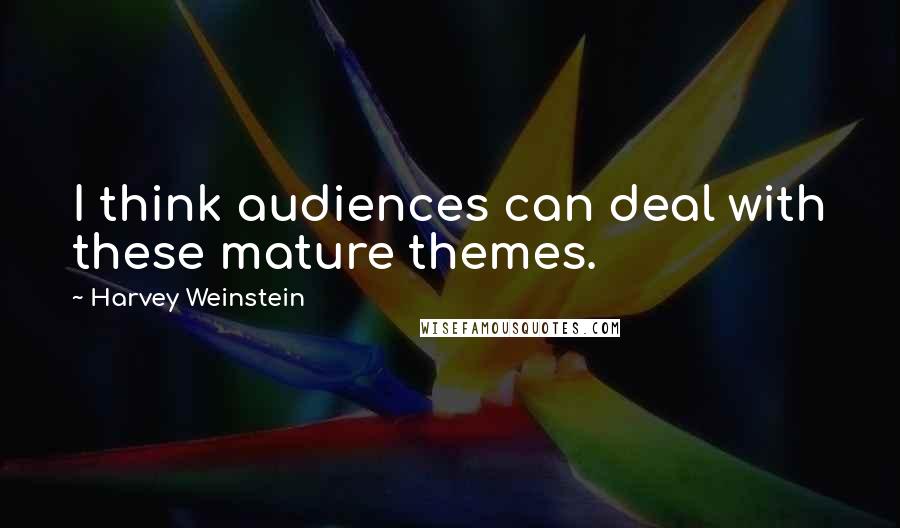 Harvey Weinstein Quotes: I think audiences can deal with these mature themes.