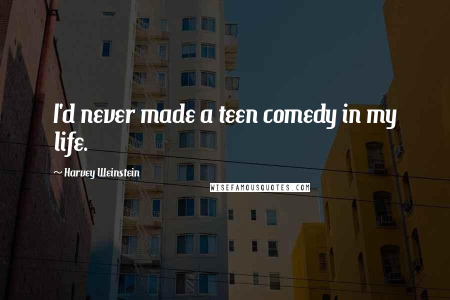 Harvey Weinstein Quotes: I'd never made a teen comedy in my life.