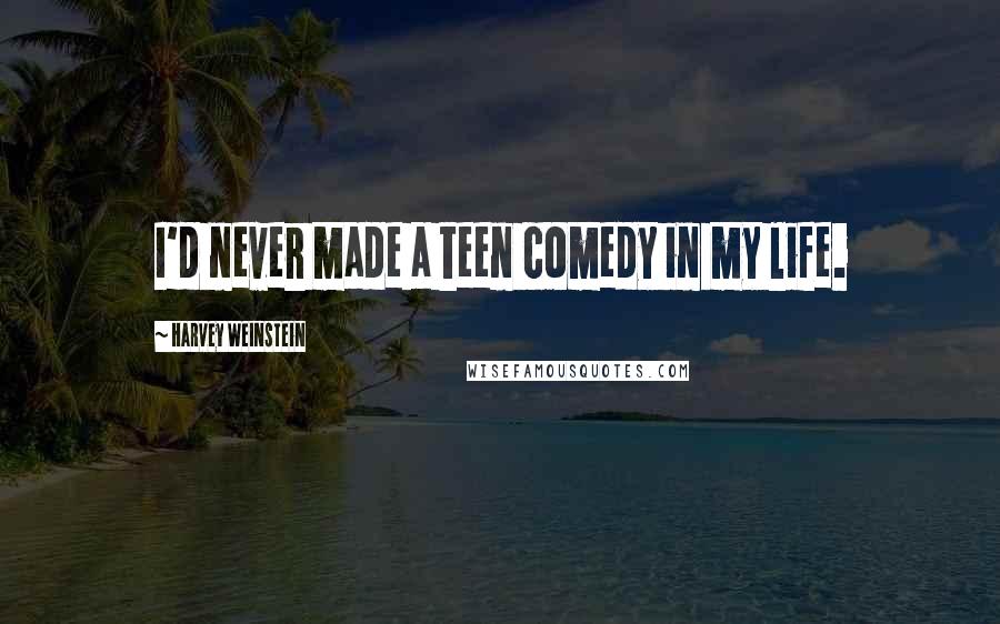 Harvey Weinstein Quotes: I'd never made a teen comedy in my life.