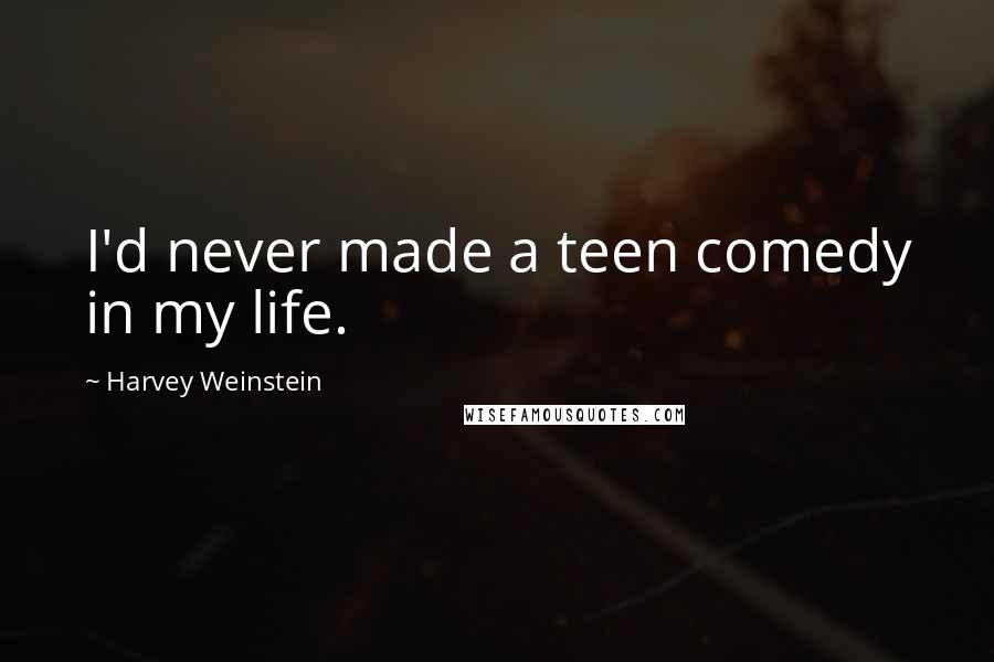 Harvey Weinstein Quotes: I'd never made a teen comedy in my life.