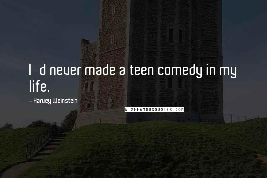 Harvey Weinstein Quotes: I'd never made a teen comedy in my life.