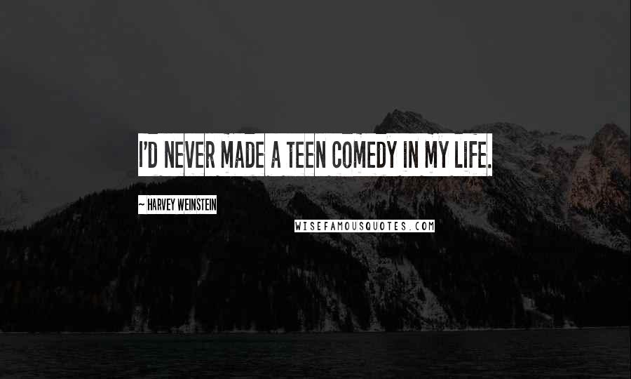 Harvey Weinstein Quotes: I'd never made a teen comedy in my life.