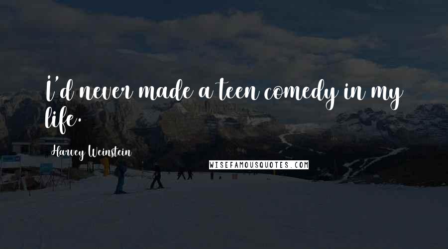 Harvey Weinstein Quotes: I'd never made a teen comedy in my life.