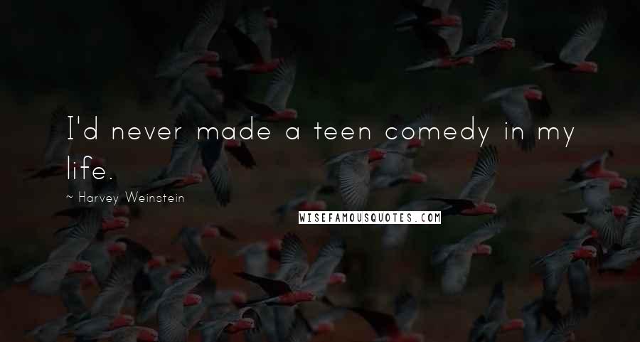 Harvey Weinstein Quotes: I'd never made a teen comedy in my life.