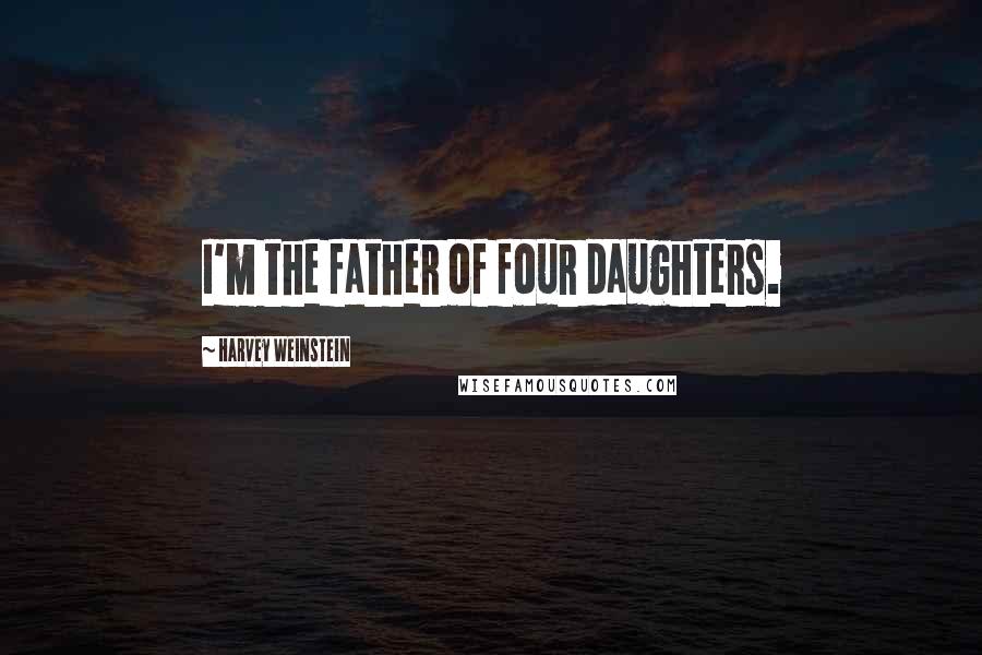 Harvey Weinstein Quotes: I'm the father of four daughters.